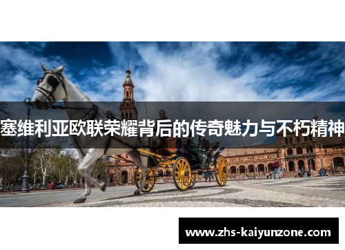 塞维利亚欧联荣耀背后的传奇魅力与不朽精神