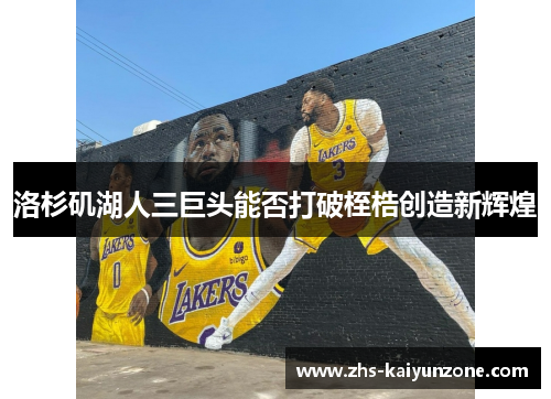 洛杉矶湖人三巨头能否打破桎梏创造新辉煌