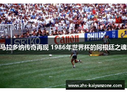 马拉多纳传奇再现 1986年世界杯的阿根廷之魂