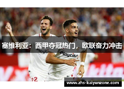 塞维利亚：西甲夺冠热门，欧联奋力冲击