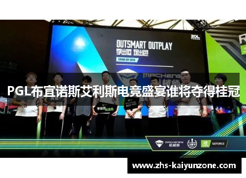 PGL布宜诺斯艾利斯电竞盛宴谁将夺得桂冠
