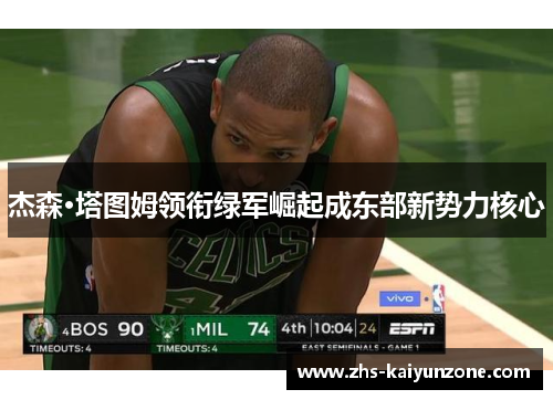 杰森·塔图姆领衔绿军崛起成东部新势力核心