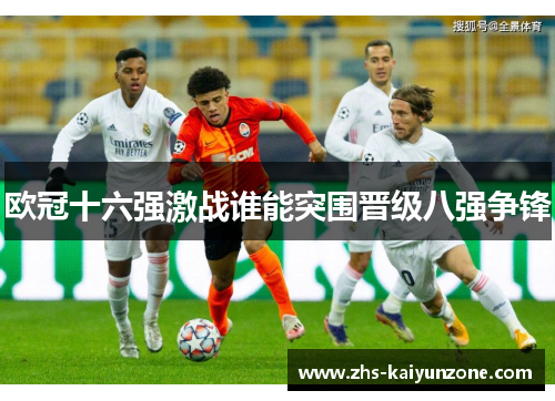 欧冠十六强激战谁能突围晋级八强争锋