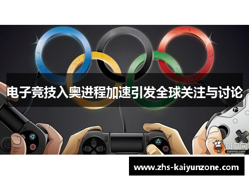 电子竞技入奥进程加速引发全球关注与讨论